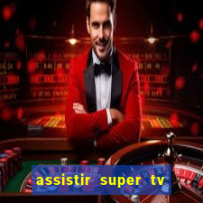 assistir super tv ao vivo